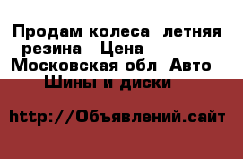 Продам колеса, летняя резина › Цена ­ 17 000 - Московская обл. Авто » Шины и диски   